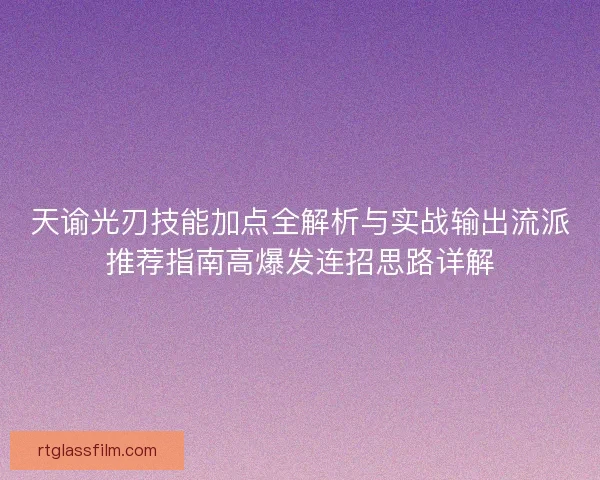 天谕光刃技能加点全解析与实战输出流派推荐指南高爆发连招思路详解